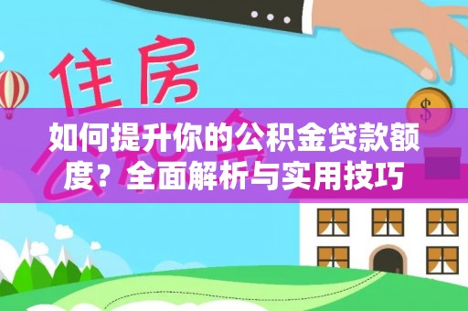汶川如何提升你的公积金贷款额度？全面解析与实用技巧