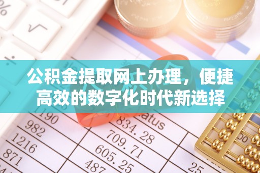汶川公积金提取网上办理，便捷高效的数字化时代新选择