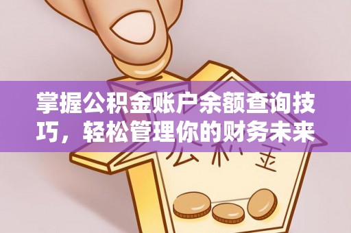 汶川掌握公积金账户余额查询技巧，轻松管理你的财务未来