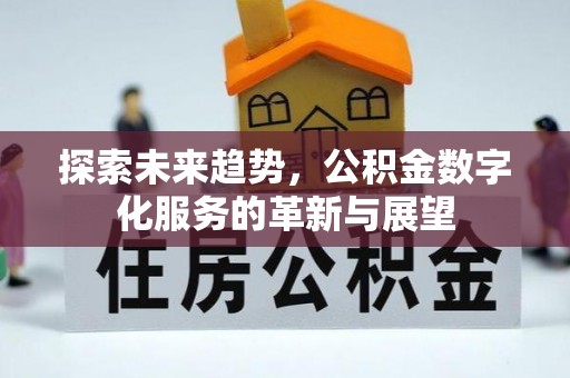 汶川探索未来趋势，公积金数字化服务的革新与展望