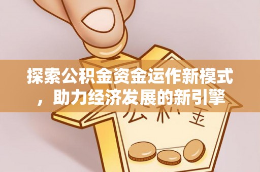 汶川探索公积金资金运作新模式，助力经济发展的新引擎