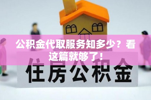 汶川公积金代取服务知多少？看这篇就够了！