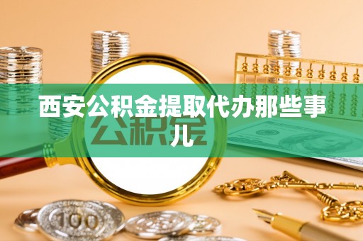汶川西安公积金提取代办那些事儿