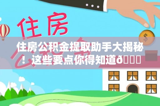 汶川住房公积金提取助手大揭秘！这些要点你得知道😎