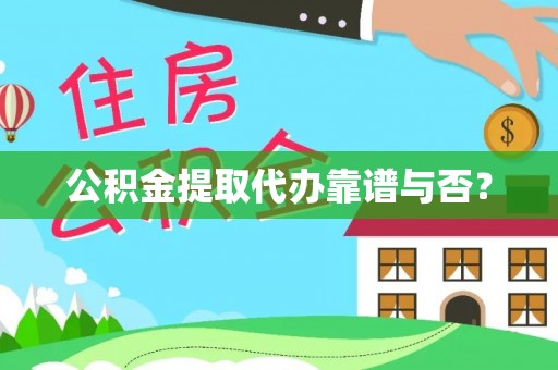 汶川公积金提取代办靠谱与否？