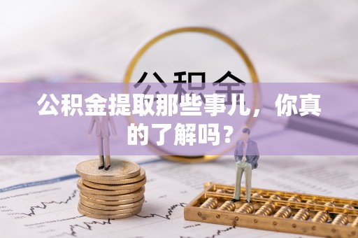 汶川公积金提取那些事儿，你真的了解吗？