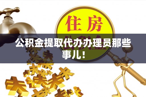 汶川公积金提取代办办理员那些事儿！