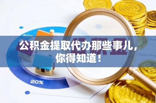 汶川公积金提取代办那些事儿，你得知道！