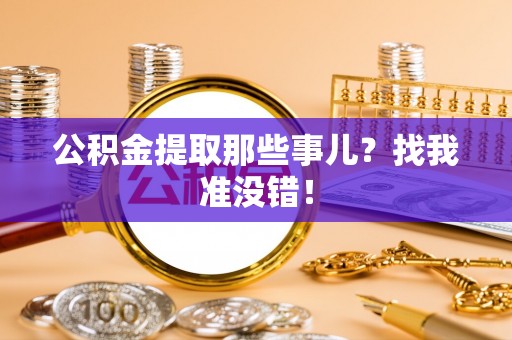 汶川公积金提取那些事儿？找我准没错！