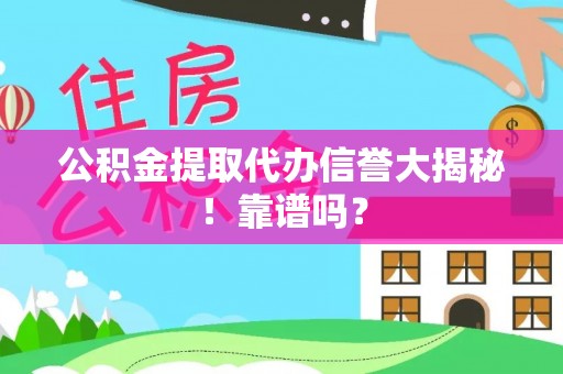 汶川公积金提取代办信誉大揭秘！靠谱吗？