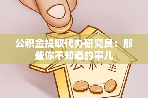 汶川公积金提取代办研究员：那些你不知道的事儿