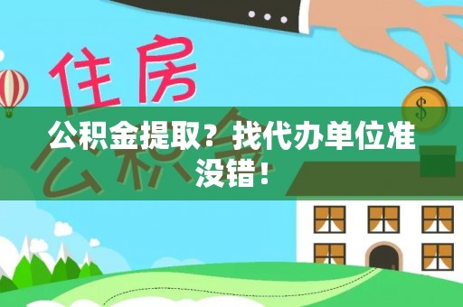 汶川公积金提取？找代办单位准没错！