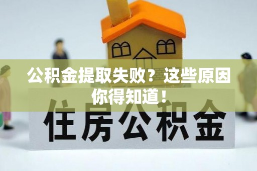 汶川公积金提取失败？这些原因你得知道！
