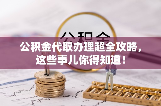 汶川公积金代取办理超全攻略，这些事儿你得知道！