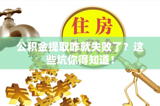 汶川公积金提取咋就失败了？这些坑你得知道！