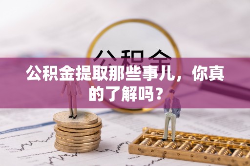 汶川公积金提取那些事儿，你真的了解吗？