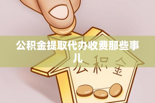 汶川公积金提取代办收费那些事儿