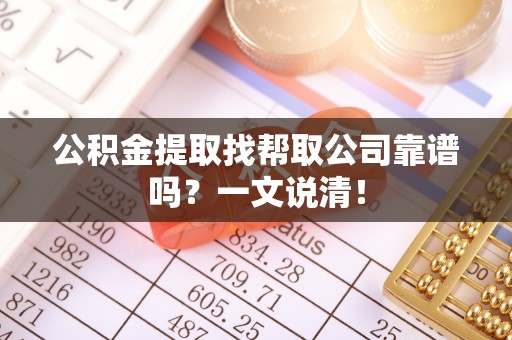 汶川公积金提取找帮取公司靠谱吗？一文说清！