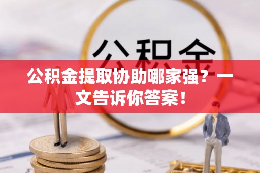 汶川公积金提取协助哪家强？一文告诉你答案！