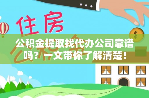 汶川公积金提取找代办公司靠谱吗？一文带你了解清楚！