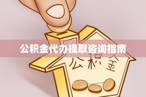 汶川公积金代办提取咨询指南