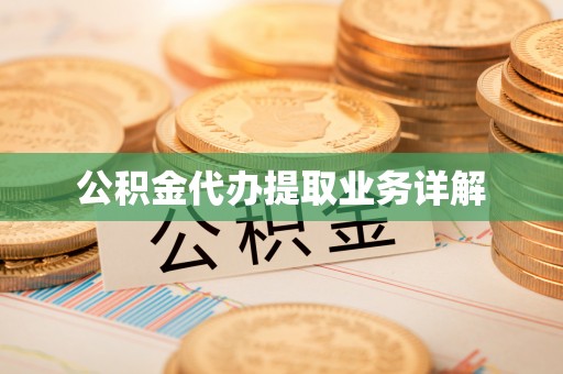 汶川公积金代办提取业务详解