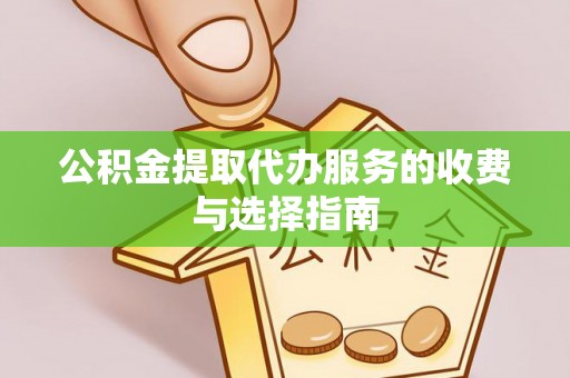 汶川公积金提取代办服务的收费与选择指南