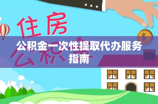 汶川公积金一次性提取代办服务指南