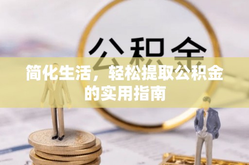 汶川简化生活，轻松提取公积金的实用指南