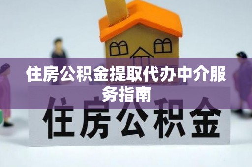汶川住房公积金提取代办中介服务指南
