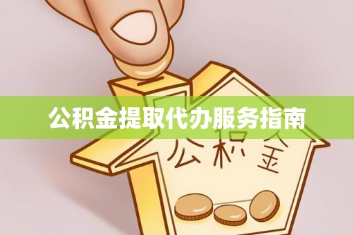 汶川公积金提取代办服务指南