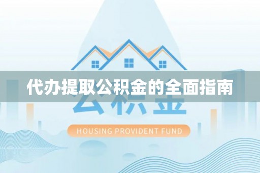 汶川代办提取公积金的全面指南