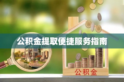 汶川公积金提取便捷服务指南