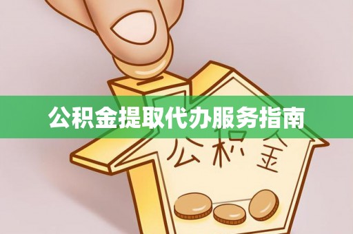 汶川公积金提取代办服务指南